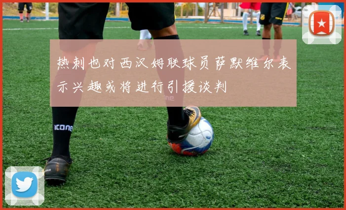 热刺也对西汉姆联球员萨默维尔表示兴趣或将进行引援谈判